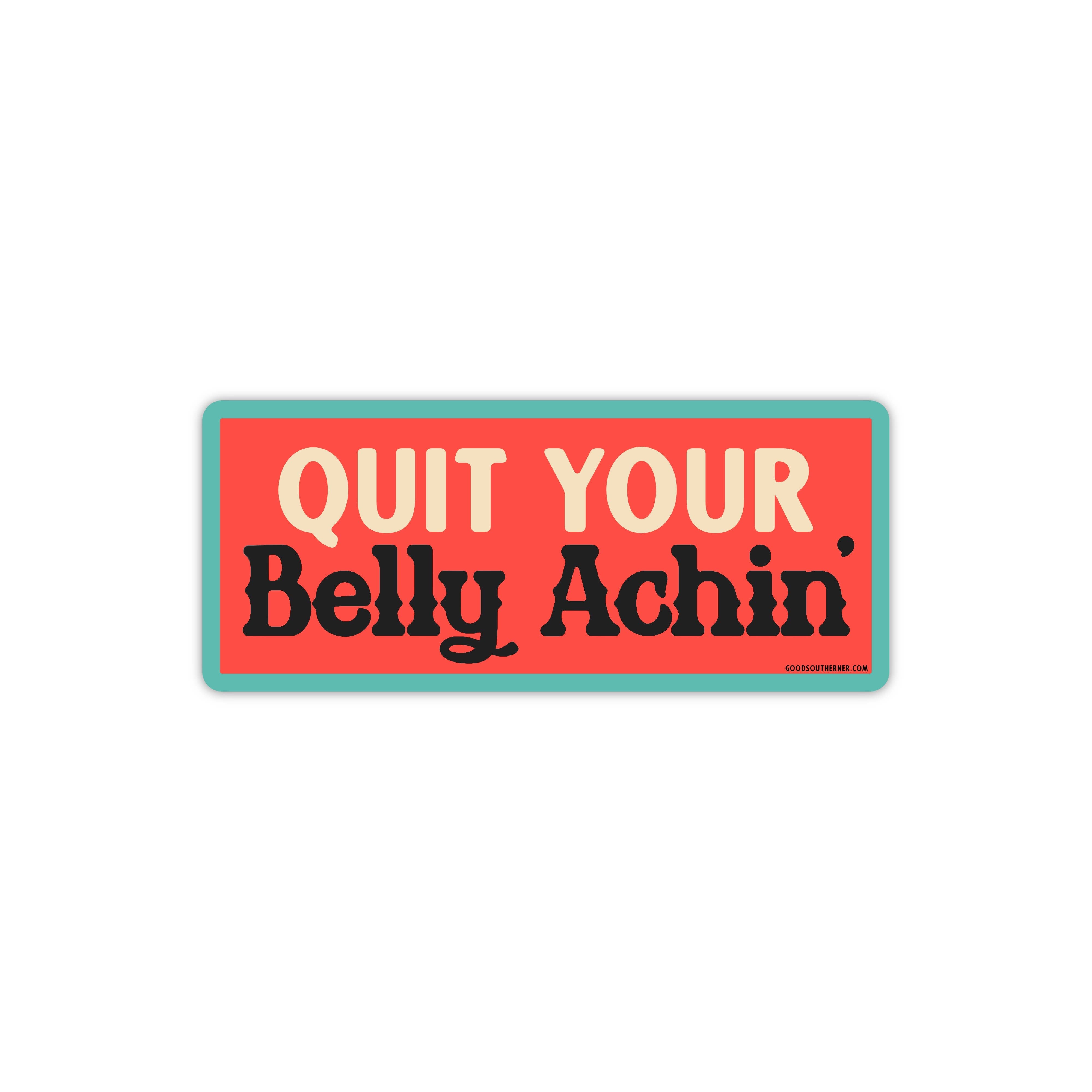 Quit Your Belly Achin' Sticker with Southern saying