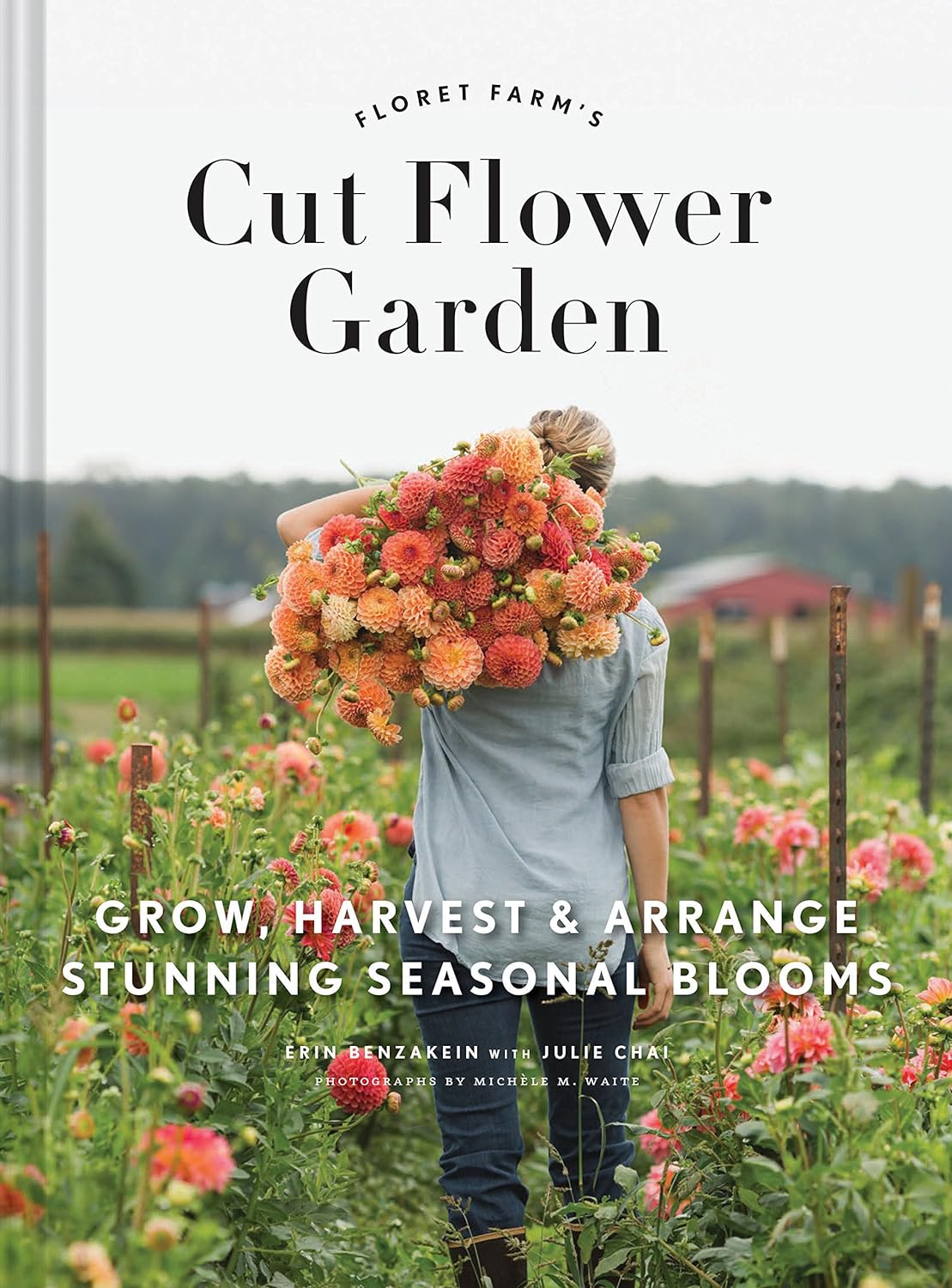 Floret Farm's Cut Flower Garden: Grow, Harvest, and Arrange Stunning Seasonal Blooms - by Erin Benzakein