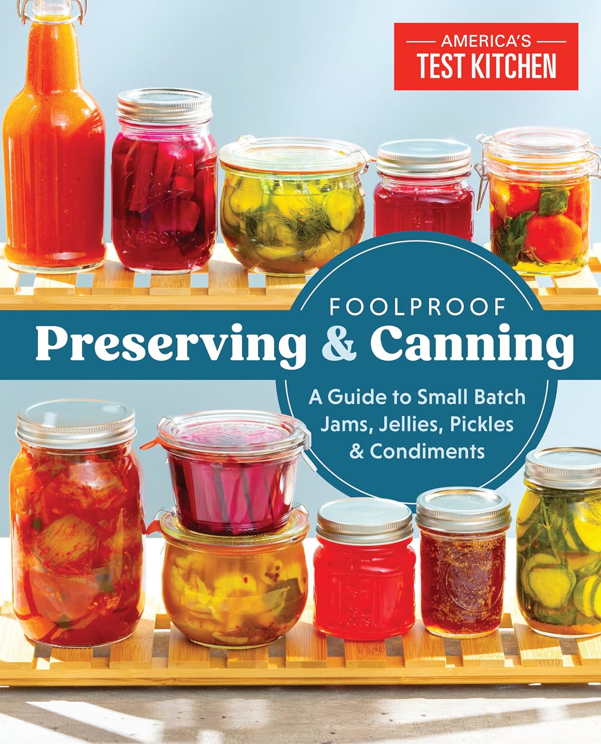Foolproof Preserving and Canning: A Guide to Small Batch Jams, Jellies, Pickles, and Condiments - by America's Test Kitchen