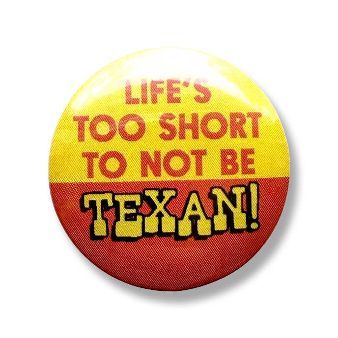 Life's Too Short to Not be Texan Button