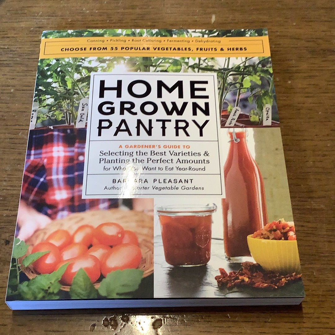 Homegrown Pantry: A Gardener’s Guide to Selecting the Best Varieties & Planting the Perfect Amounts for What You Want to Eat Year-Round - by Barbara Pleasant