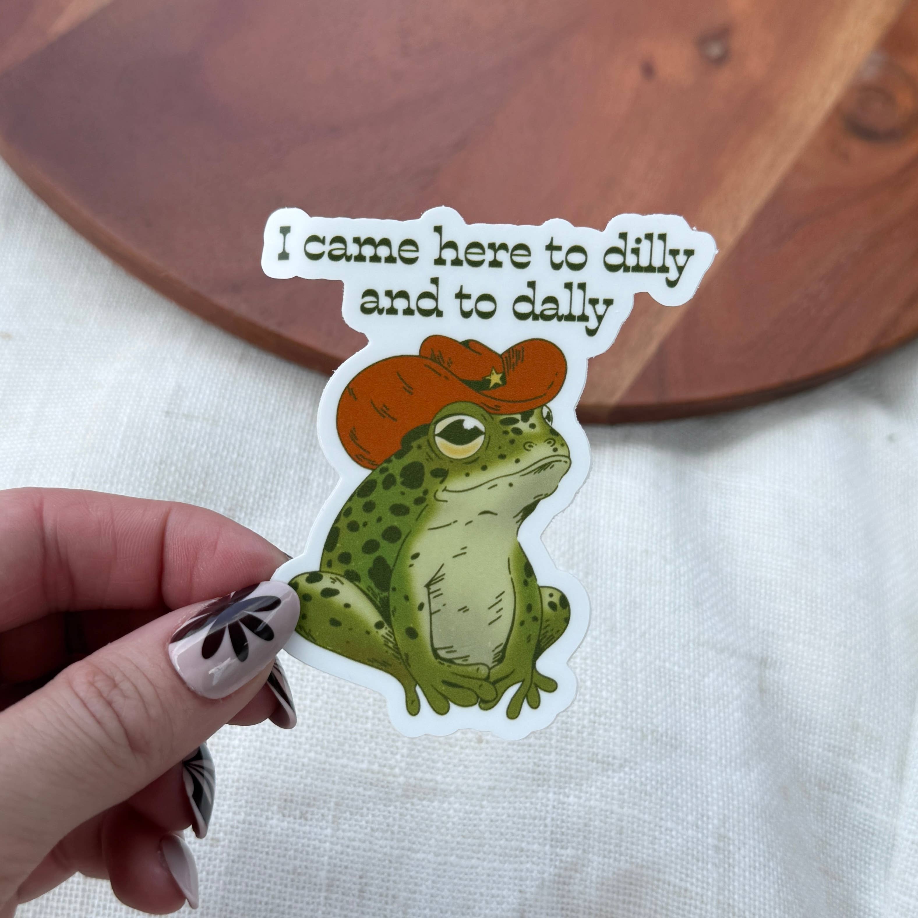 I Came Here To Dilly and To Dally frog sticker close-up