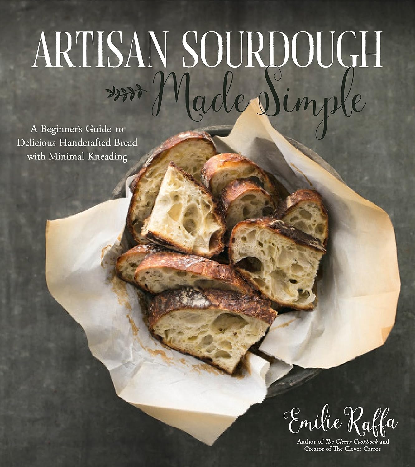 Artisan Sourdough Made Simple: A Beginner's Guide to Delicious Handcrafted Bread with Minimal Kneading - by Emilie Raffa