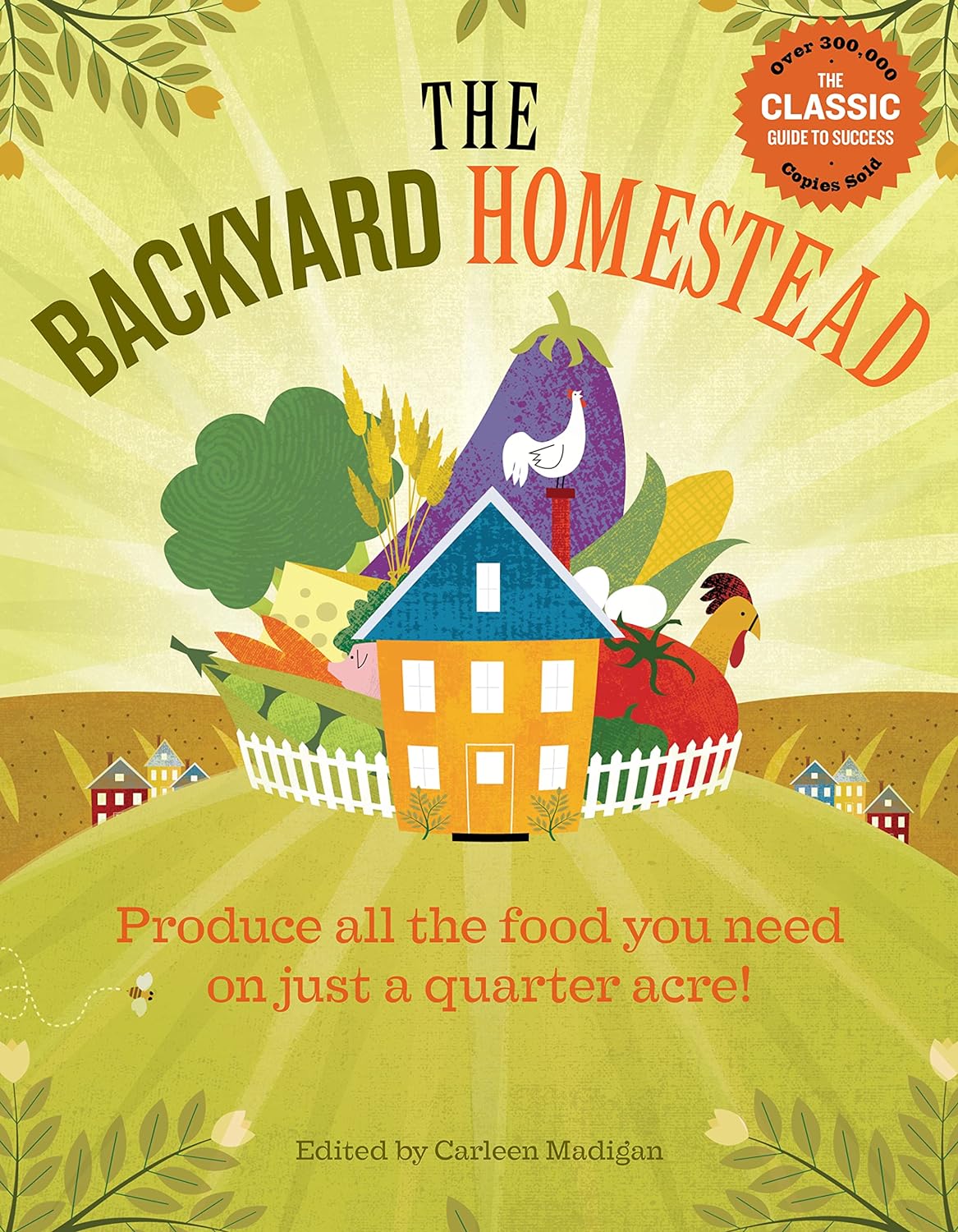 The Backyard Homestead: Produce All The Food You Need On Just A Quarter Acre! - b y Carleen Madigan