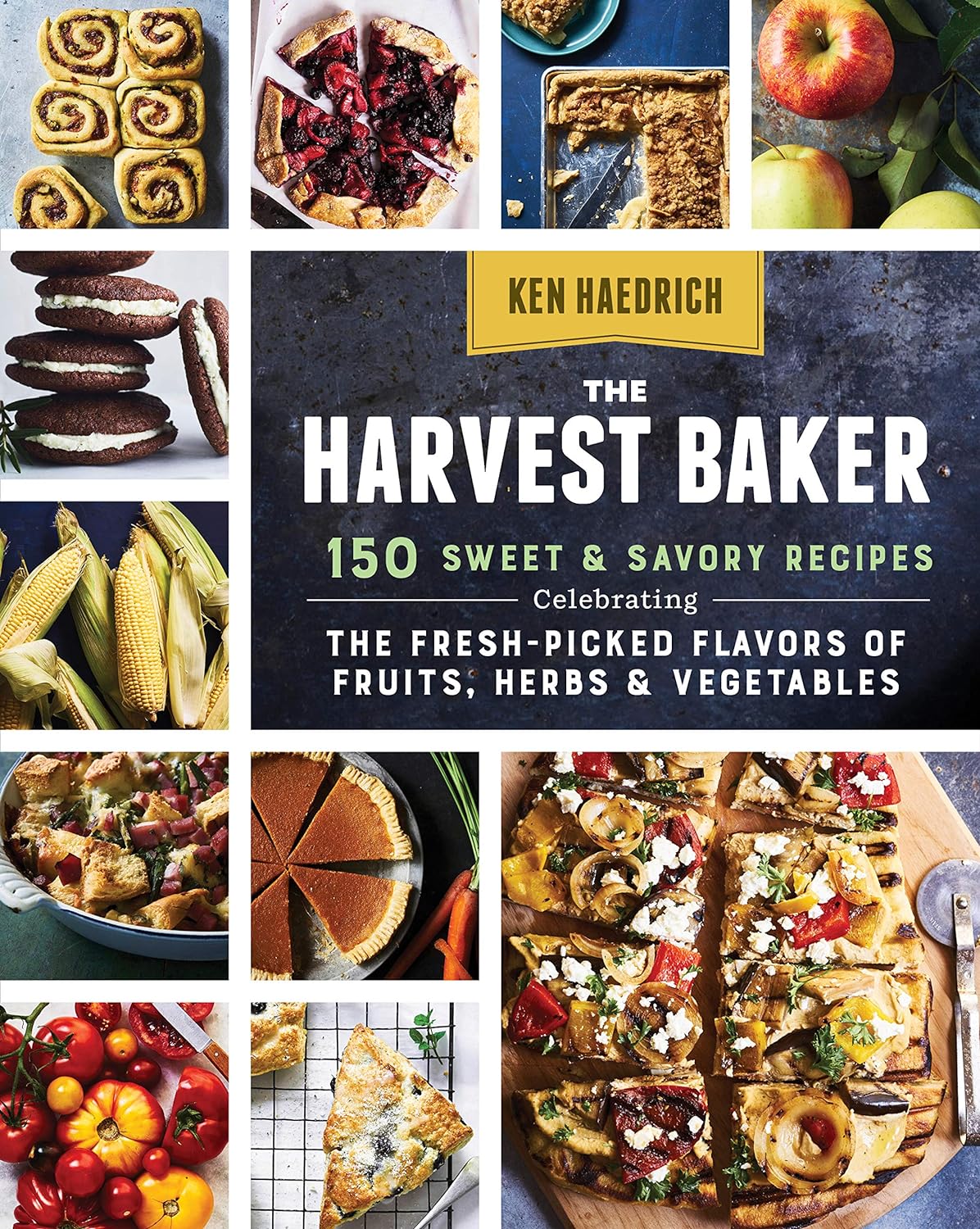 The Harvest Baker: 150 Sweet & Savory Recipes Celebrating the Fresh Picked Flavors of Fruits, Herbs & Vegetables - by Ken Haedrich