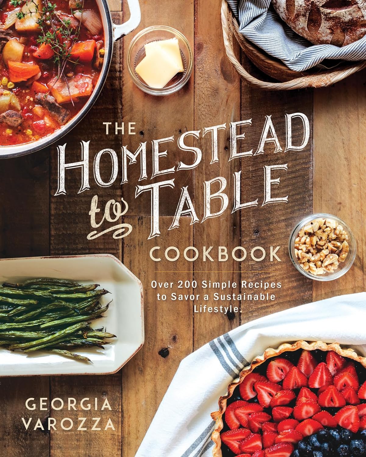 The Homestead-to-Table Cookbook: Over 200 Simple Recipes to Savor a Sustainable Lifestyle - by Georgia Varozza