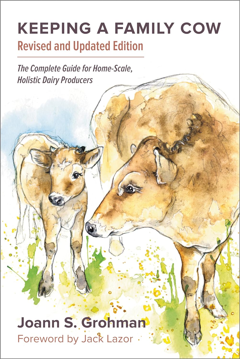 Keeping a Family Cow: The Complete Guide for Home-Scale, Holistic Dairy Producers - by Joann S. Grohman