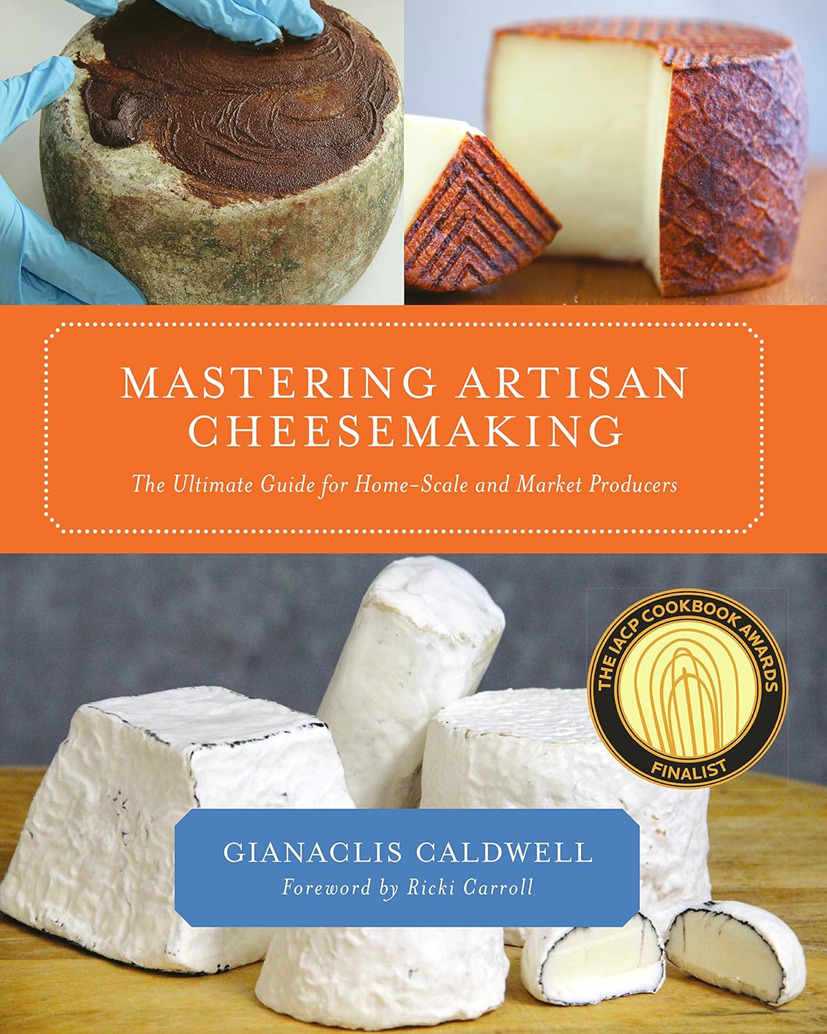 Mastering Artisan Cheesemaking: The Ultimate Guide for Home-Scale and Market Producers - by Gianaclis Caldwell