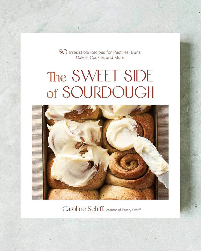 The Sweet Side of Sourdough: 50 Irresistible Recipes for Pastries, Buns, Cakes, Cookies and More - By Caroline Schiff