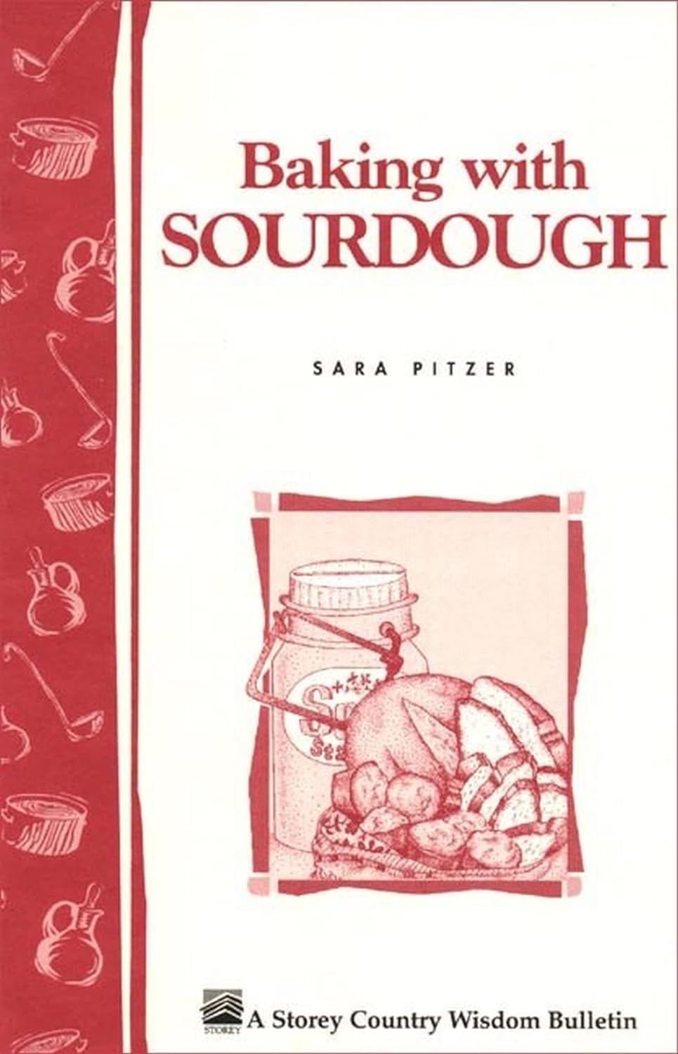 Storey’s Country Wisdom Bulletin: Baking with Sourdough - by Sarah Pitzer