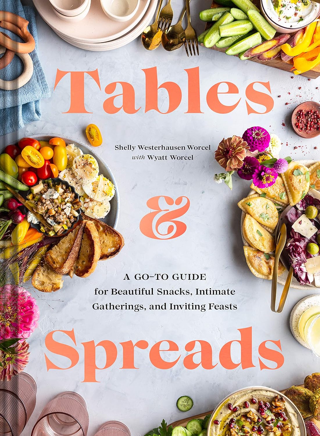 Tables & Spreads: A Go-To Guide for Beautiful Snacks, Intimate Gatherings, and Inviting Feasts - by Shelly Westerhausen Worcel