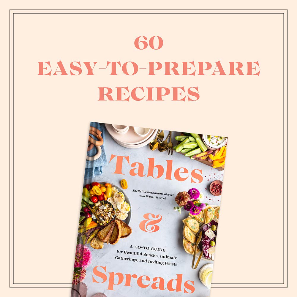 Tables & Spreads: A Go-To Guide for Beautiful Snacks, Intimate Gatherings, and Inviting Feasts - by Shelly Westerhausen Worcel