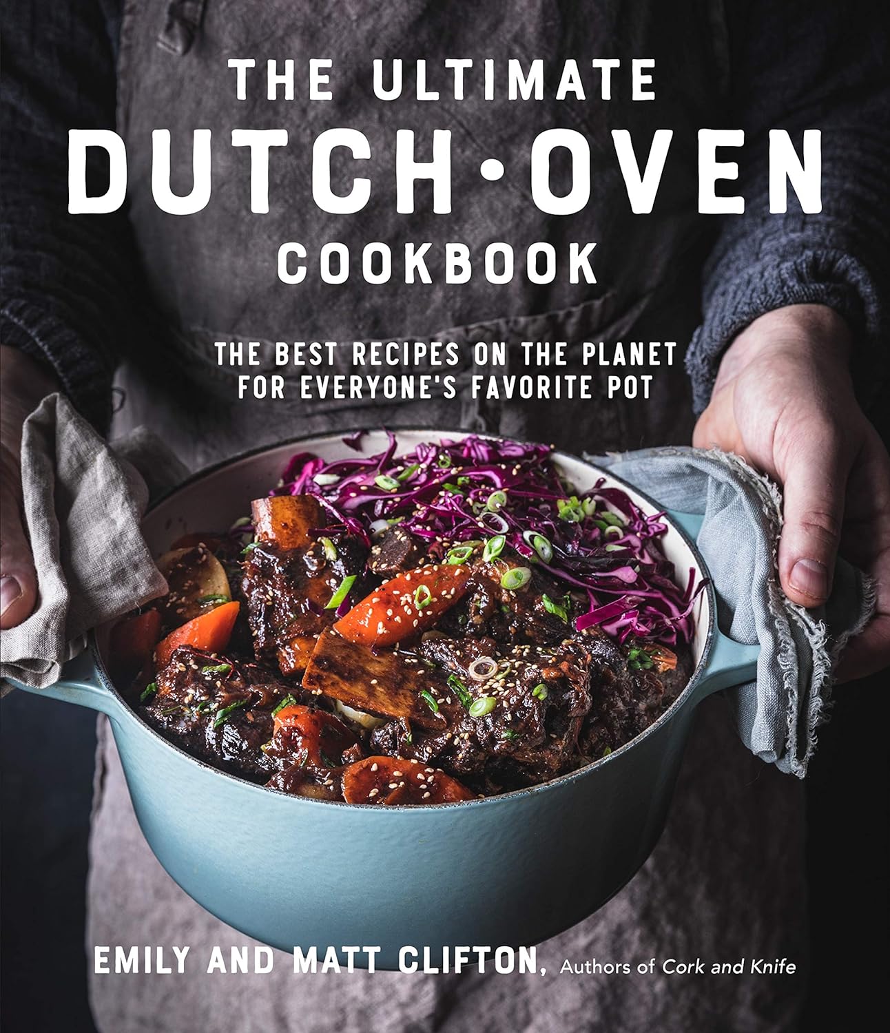 The Ultimate Dutch Oven Cookbook: The Best Recipes on the Planet for Everyone's Favorite Pot - by Emily and Matt Clifton