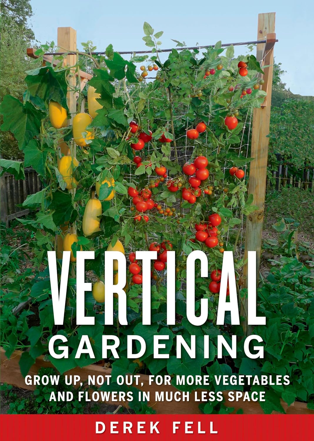 Vertical Gardening: Grow Up, Not Out, for More Vegetables and Flowers in Much Less Space - by Derek Fell